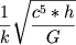 $$\frac1 k \sqrt{\frac{c^5*h}{G}}$$